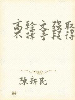 高干文强取豪夺不择手段得到女主