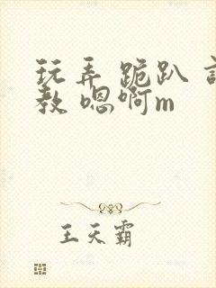 玩弄 跪趴 调教 嗯啊m