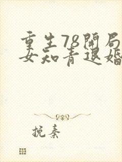 重生78开局被女知青退婚李向南免费阅读小说