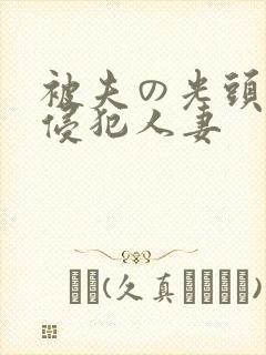 被夫の光头上司侵犯人妻