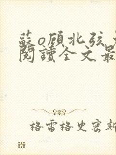 苏o顾北弦免费阅读全文最新章节