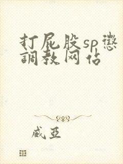 打屁股sp惩罚调教网站