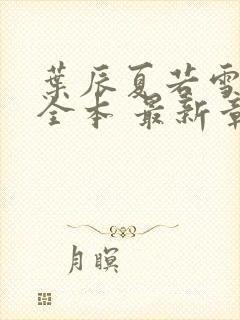 叶辰夏若雪孙怡全本 最新章节