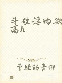 斗破淫肉欲黄文高h封面