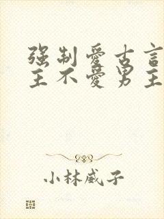 强制爱古言,女主不爱男主的小说