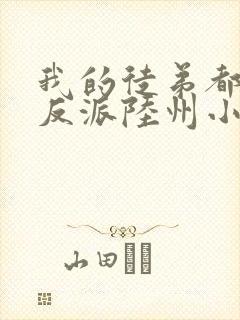 我的徒弟都是大反派陆州小说电子书