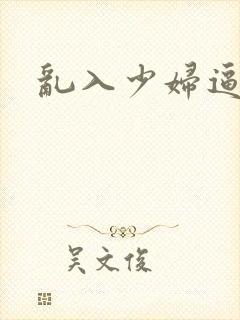 乱入少妇逼小说