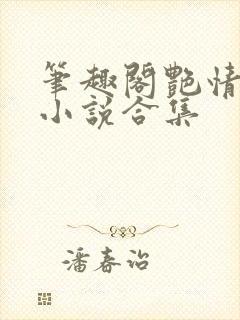 笔趣阁艳情短篇小说合集
