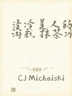 清冷美人的神奇游戏 抹茶冰沙 小说