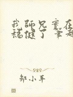 我师兄实在是太稳健了 笔趣阁