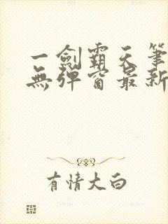 一剑霸天笔趣阁无弹窗最新章节