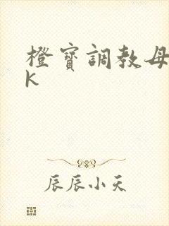 橙宝调教母狗vk