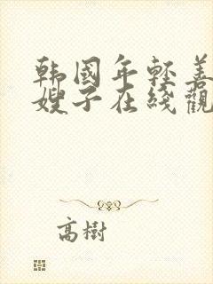 韩国年轻善良的嫂子在线观看