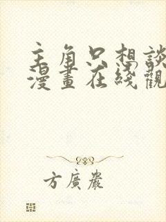 主角只想谈恋爱漫画在线观看免费封面