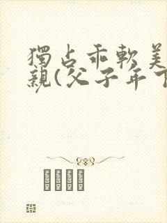 独占乖软美人父亲(父子年下)简介封面