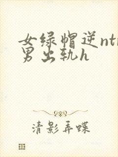 女绿帽逆ntr男出轨h