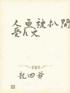 人鱼被扒开腿做受h文