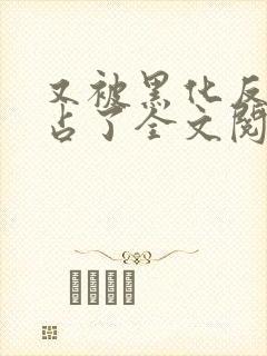 又被黑化反派霸占了全文阅读