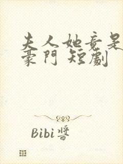 夫人她竟是顶级豪门 短剧