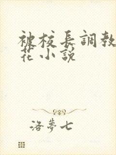 被校长调教的校花小说