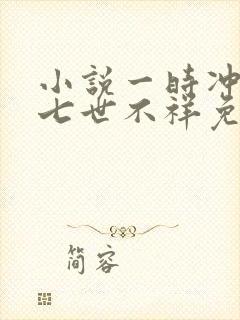 小说一时冲动,七世不祥免费阅读全文