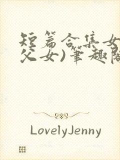 短篇合集女儿(父女)笔趣阁