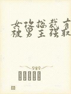 女攻总裁有系统被男主强取豪夺小说