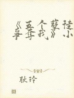 《五个孽徒都想争夺我》小说