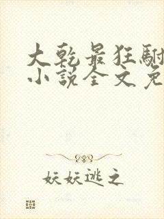 大乾最狂驸马爷小说全文免费阅读