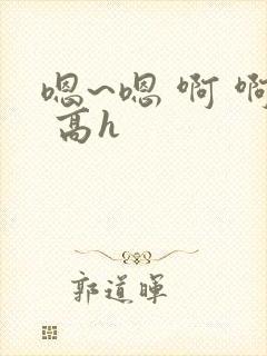 嗯~嗯 啊 啊 高h