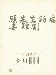 顾先生的病娇罪妻 短剧