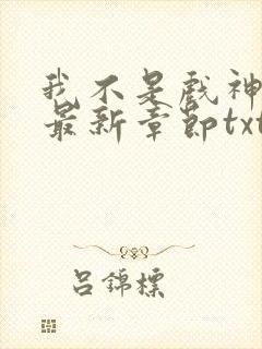 我不是戏神小说最新章节txt