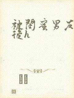 被闺蜜男友上错后h封面