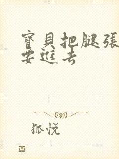 宝贝把腿张开我要进去