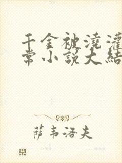 千金被浇灌的日常小说大结局是什么