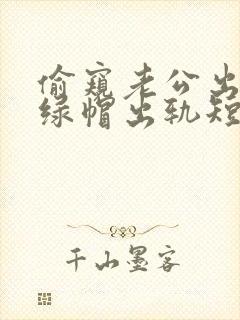 偷窥老公出轨(绿帽出轨短篇