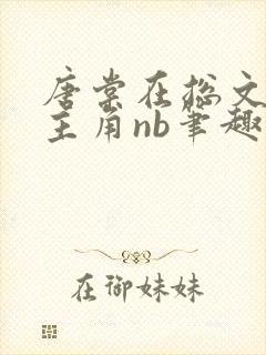 唐棠在总文里抢主角nb笔趣阁无弹窗