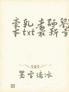 豪乳老师刘艳全本txt最新章节列表下