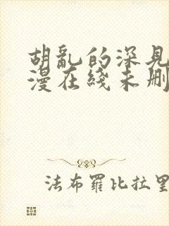 胡乱的深见君动漫在线未删减