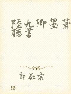 陆九卿墨萧免费听书