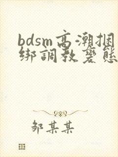 bdsm高潮捆绑调教变态