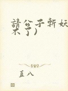 请公子斩妖(裴不了)