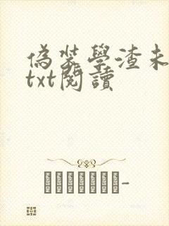 伪装学渣未删减txt阅读