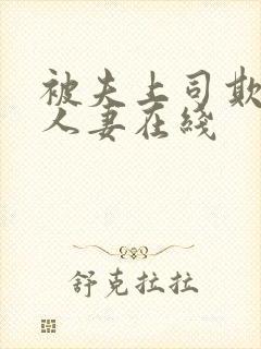 被夫上司欺辱的人妻在线