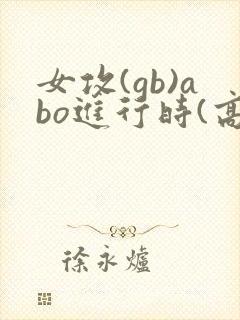 女攻(gb)abo进行时(高h)封面