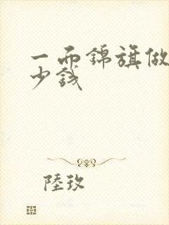 一面锦旗做要多少钱