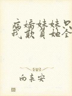 病娇妹妹只想让我欺负她全集免费漫画