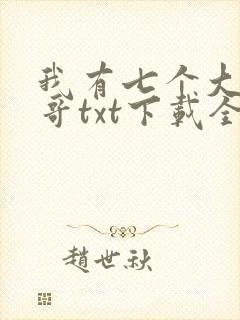 我有七个大佬哥哥txt下载全文免