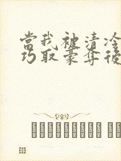 当我被清冷公子巧取豪夺后txt