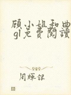 顾小姐和曲小姐 gl免费阅读